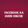 Facebook Ka Jadin Dikche
